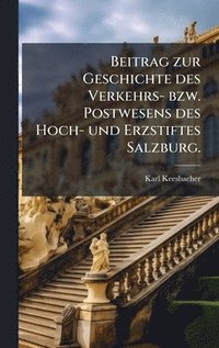 bokomslag Beitrag zur Geschichte des Verkehrs- bzw. Postwesens des Hoch- und Erzstiftes Salzburg.