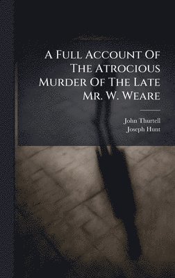 Full Account Of The Atrocious Murder Of The Late Mr. W. Weare