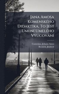 bokomslag Jana Amosa KomenskÃ(c)ho Didaktika, To Jest UmenÃ- UmelÃ(c)ho VyucovànÃ-