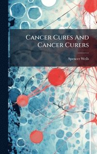 bokomslag Cancer Cures And Cancer Curers