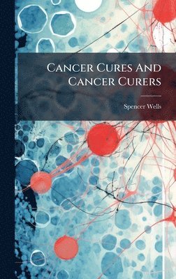 bokomslag Cancer Cures And Cancer Curers