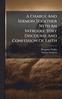 bokomslag Charge And Sermon Together With An Introductory Discourse And Confession Of Faith