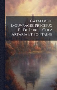 bokomslag Catalogue D'ouvrages PrÃ(c)cieux Et De Luxe ... Chez Artaria Et Fontaine