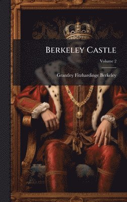 Grantley Fitzhardinge Berkeley - Berkeley Castle, Inbunden