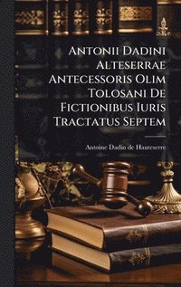 bokomslag Antonii Dadini Alteserrae Antecessoris Olim Tolosani De Fictionibus Iuris Tractatus Septem