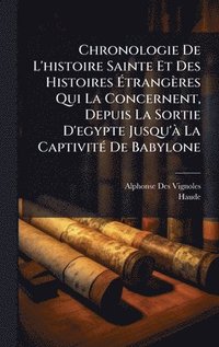 bokomslag Chronologie De L'histoire Sainte Et Des Histoires Ã¿trangÃ¤res Qui La Concernent, Depuis La Sortie D'egypte Jusqu'Ã¿ La CaptivitÃ© De Babylone