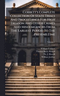 Cobbett's Complete Collection Of State Trials And Proceedings For High Treason And Other Crimes And Misdemeanors From The Earliest Period To The Present Time