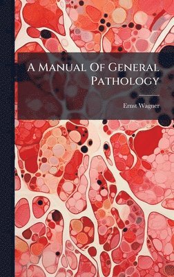Ernst Wagner - Manual Of General Pathology, Inbunden