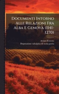 bokomslag Documenti Intorno Alle Relazioni Fra Alba E Genova (1141-1270)