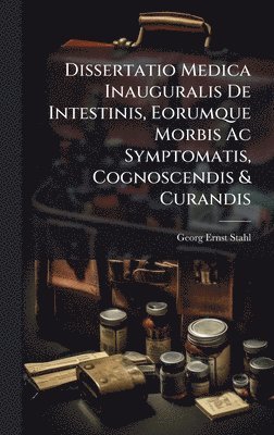 Georg Ernst Stahl - Dissertatio Medica Inauguralis De Intestinis, Eorumque Morbis Ac Symptomatis, Cognoscendis & Curandis, Inbunden