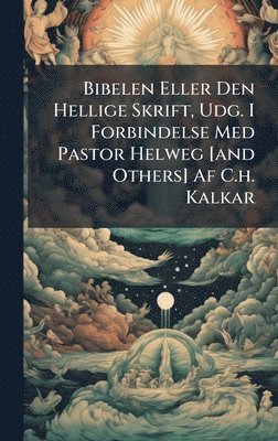 Anonymous - Bibelen Eller Den Hellige Skrift, Udg. I Forbindelse Med Pastor Helweg [and Others] Af C.h. Kalkar, Inbunden