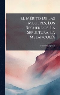 bokomslag El MÃ(c)rito De Las Mugeres, Los Recuerdos, La Sepultura, La MelancolÃ-a