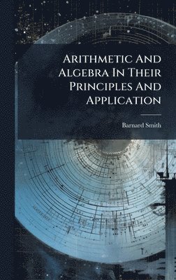 Barnard Smith - Arithmetic And Algebra In Their Principles And Application, Inbunden
