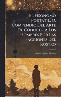 bokomslag FisÃ3nomo Portàtil, O, Compendio Del Arte De Conocer A Los Hombres Por Las Facciones Del Rostro