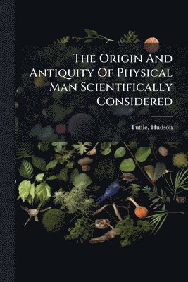 Tuttle Hudson 1836-1910, Hudson, 1836-1910, Tuttle, Hudson Tuttle - Origin And Antiquity Of Physical Man Scientifically Considered, Häftad
