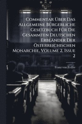 bokomslag Commentar Ã¿ber Das Allgemeine BÃ1/4rgerliche Gesetzbuch FÃ1/4r Die Gesammten Deutschen Erbländer Der Ã-sterreichischen Monarchie, Volume 2, Issue 2