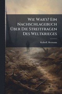 bokomslag Wie War's? Ein Nachschlagebuch Ã¿ber Die Streitfragen Des Weltkrieges