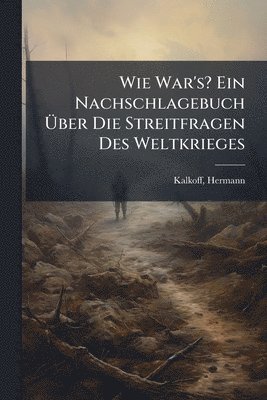 bokomslag Wie War's? Ein Nachschlagebuch Ã¿ber Die Streitfragen Des Weltkrieges