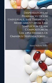 bokomslag Dispensatorium Pharmaceuticum Universale, Sive Thesaurus Medicamentorum Tam Simplicium Quam Compositorum Locupletissimus Ex Omnibus Dispensatoriis ...