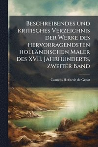 bokomslag Beschreibendes und kritisches Verzeichnis der Werke des hervorragendsten holländischen Maler des XVII. Jahrhunderts, Zweiter Band