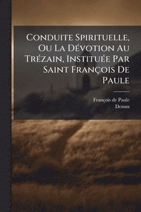 bokomslag Conduite Spirituelle, Ou La DÃ(c)votion Au TrÃ(c)zain, InstituÃ(c)e Par Saint François De Paule
