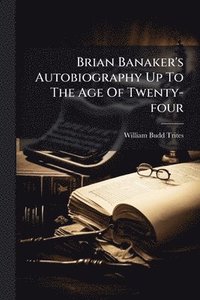 bokomslag Brian Banaker's Autobiography Up To The Age Of Twenty-four