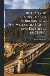 bokomslag Beitrag zur Geschichte des Verkehrs- bzw. Postwesens des Hoch- und Erzstiftes Salzburg.