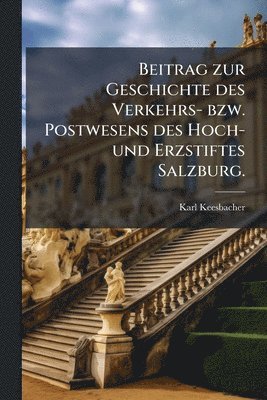 bokomslag Beitrag zur Geschichte des Verkehrs- bzw. Postwesens des Hoch- und Erzstiftes Salzburg.