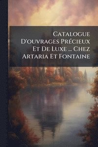 bokomslag Catalogue D'ouvrages PrÃ(c)cieux Et De Luxe ... Chez Artaria Et Fontaine