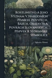 bokomslag Rostlinstvo A Jeho VÃ1/2znam V NàrodnÃ-ch PÃ-snÃ-ch, Povstech, BàjÃ-ch, Obadech A Povràch SlovanskÃ1/2ch; PÃ-spvek K Slovanske Symbolice