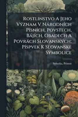 bokomslag Rostlinstvo A Jeho VÃ1/2znam V NàrodnÃ-ch PÃ-snÃ-ch, Povstech, BàjÃ-ch, Obadech A Povràch SlovanskÃ1/2ch; PÃ-spvek K Slovanske Symbolice