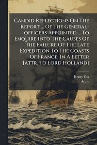 bokomslag Candid Reflections On The Report ... Of The General-officers Appointed ... To Enquire Into The Causes Of The Failure Of The Late Expedition To The Coa