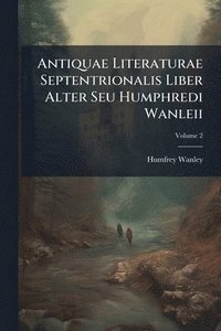 bokomslag Antiquae Literaturae Septentrionalis Liber Alter Seu Humphredi Wanleii