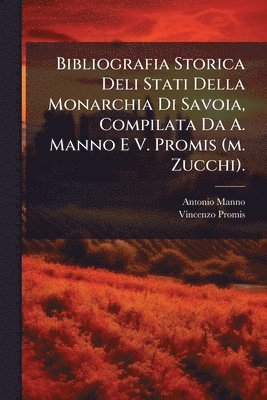 Antonio Manno (Barone ), Vincenzo Promis - Bibliografia Storica Deli Stati Della Monarchia Di Savoia, Compilata Da A. Manno E V. Promis (m. Zucchi)., Häftad
