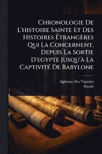 bokomslag Chronologie De L'histoire Sainte Et Des Histoires Ã¿trangères Qui La Concernent, Depuis La Sortie D'egypte Jusqu'Ã La CaptivitÃ(c) De Babylone