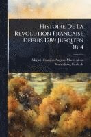bokomslag Histoire De La Revolution Francaise Depuis 1789 Jusqu'en 1814
