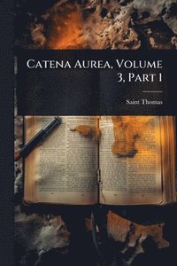 bokomslag Catena Aurea, Volume 3, Part 1