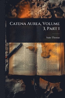 Saint Thomas (Aquinas) - Catena Aurea, Volume 3, Part 1, Häftad