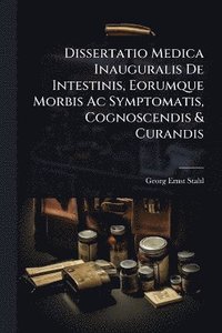 bokomslag Dissertatio Medica Inauguralis De Intestinis, Eorumque Morbis Ac Symptomatis, Cognoscendis & Curandis