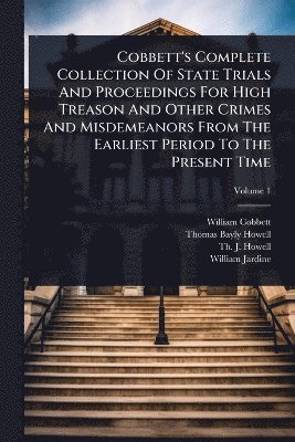 Cobbett's Complete Collection Of State Trials And Proceedings For High Treason And Other Crimes And Misdemeanors From The Earliest Period To The Present Time