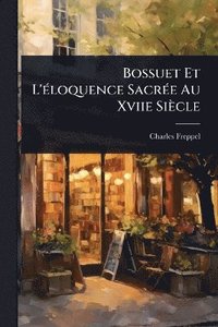bokomslag Bossuet Et L'Ã(c)loquence SacrÃ(c)e Au Xviie Siècle