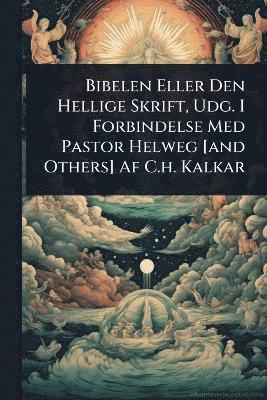 Anonymous - Bibelen Eller Den Hellige Skrift, Udg. I Forbindelse Med Pastor Helweg [and Others] Af C.h. Kalkar, Häftad