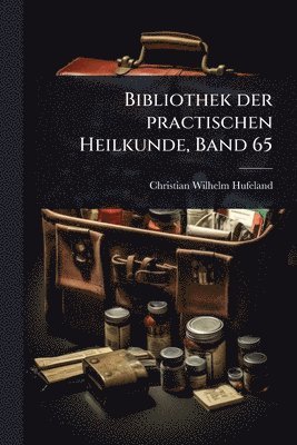 bokomslag Bibliothek der practischen Heilkunde, Band 65
