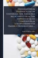 bokomslag Dispensatorium Pharmaceuticum Universale, Sive Thesaurus Medicamentorum Tam Simplicium Quam Compositorum Locupletissimus Ex Omnibus Dispensatoriis ...