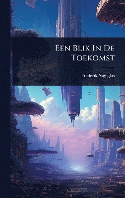 Frederik Nagtglas - Een Blik In De Toekomst, Inbunden