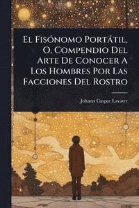 bokomslag FisÃ3nomo Portàtil, O, Compendio Del Arte De Conocer A Los Hombres Por Las Facciones Del Rostro
