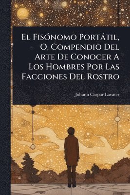 bokomslag El FisÃ3nomo Portàtil, O, Compendio Del Arte De Conocer A Los Hombres Por Las Facciones Del Rostro