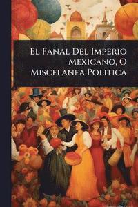bokomslag Fanal Del Imperio Mexicano, O Miscelanea Politica