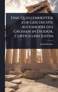 bokomslag Eine Quellenkrititik zur Geschichte Alexanders des Grossen in Diodor, Curtius und Justin