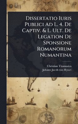 Christian Thomasius - Dissertatio Iuris Publici Ad L. 4. De Captiv. & L. Ult. De Legation De Sponsione Romanorum Numantina, Inbunden